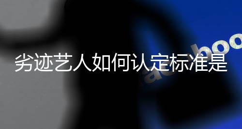 标准举报么复出流程如何认定如何劣迹艺人是什