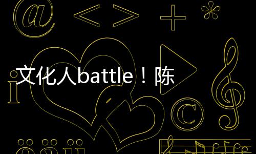 陈凯诚儒犀利人b歌挤兑李文化言语
