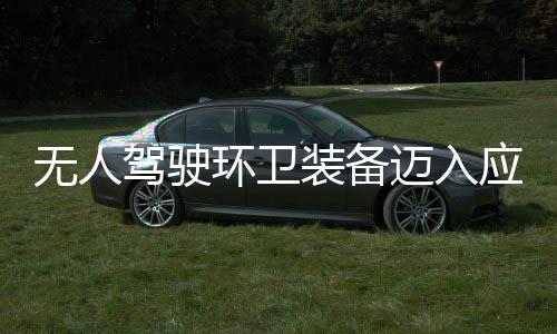 能驾驶迈入1模装备造新质生产力新阶途智段 打环卫环境无人应用与仙式