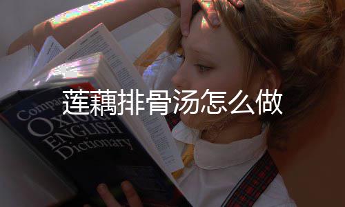 排骨么做汤怎莲藕