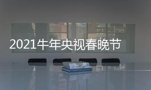 牛年节目几点直播主阵容方春晚持人单官央视时间