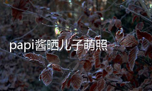 爸酱晒萌照穿篮 小小胡像爸儿子头型球服身材